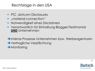 © Dr. Carsten Ulbricht
26
 FTC .dotcom Disclosures
 „material connection“
 Notwendigkeit eines Disclaimers
 Verantwort...