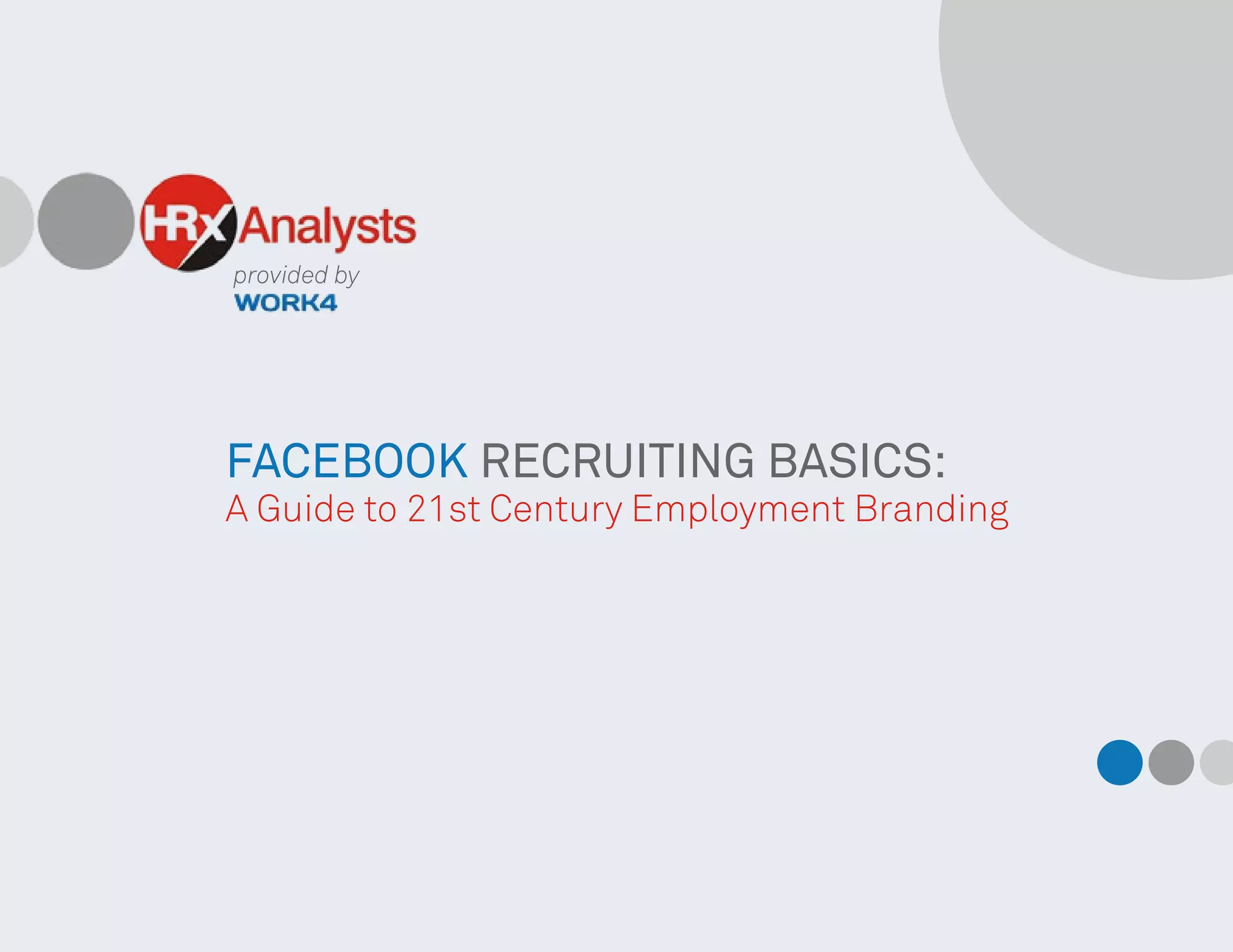 provided by
FACEBOOK RECRUITING BASICS:
A Guide to 21st Century Employment Branding
 