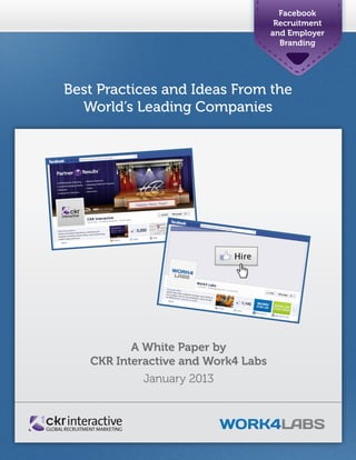 1
Best Practices and Ideas From the
World’s Leading Companies
Facebook
Recruitment
and Employer
Branding
A White Paper by
CKR Interactive and Work4 Labs
January 2013
 