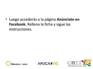 • Luego accederás a la página Anúnciate en
Facebook. Rellena la ficha y sigue las
instrucciones.
 