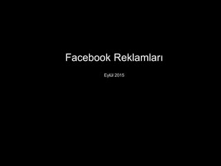 Facebook Reklamları
Eylül 2015
 