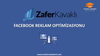 www.analyticsakademi.com
FACEBOOK REKLAM OPTİMİZASYONU
 