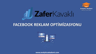 www.analyticsakademi.com
FACEBOOK	REKLAM	OPTİMİZASYONU
 