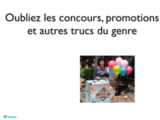 Oubliez les concours, promotions
    et autres trucs du genre
 
