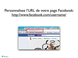 Personnalisez l’URL de votre page Facebook:
    http://www.facebook.com/username/
 