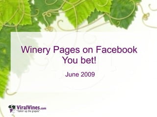 Winery Pages on Facebook
        You bet!
         June 2009
 