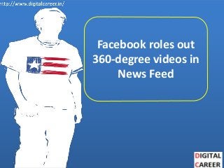 Facebook roles out
360-degree videos in
News Feed
 