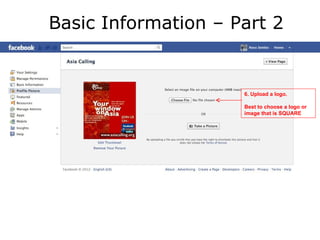 Basic Information – Part 2


                     6. Upload a logo.

                     Best to choose a logo or
                     image that is SQUARE
 