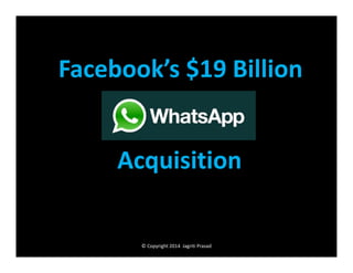 Facebook’s $19 Billion

Acquisition

© Copyright 2014 Jagriti Prasad

 