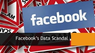 Facebook’s Data Scandal
 