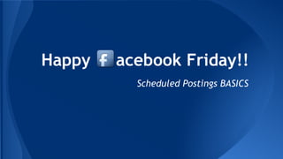 Happy acebook Friday!! 
Scheduled Postings BASICS 
 