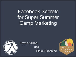 Facebook Secrets
for Super Summer
Camp Marketing

Travis Allison
and
Blake Sunshine

 