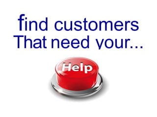 find customers
That need your...
 