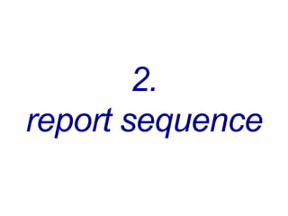 2.
report sequence
 