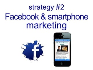 strategy #2
Facebook & smartphone
     marketing
 