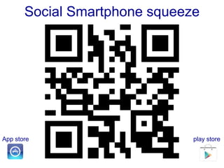 Social Smartphone squeeze




App store                      play store
 