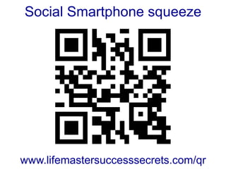 Social Smartphone squeeze




www.lifemastersuccesssecrets.com/qr
 