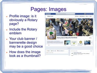 Pages: Images
   Profile image: is it
    obviously a Rotary
    page?
   Include the Rotary
    emblem
   Your club ba...
