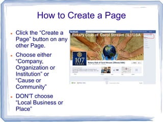 How to Create a Page
   Click the “Create a
    Page” button on any
    other Page.
   Choose either
    “Company,
    O...