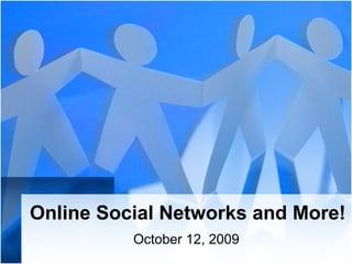 Online Social Networks and More! October 12, 2009 