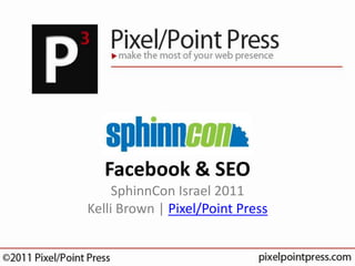 Facebook & SEOSphinnConIsrael 2011Kelli Brown | Pixel/Point Press 