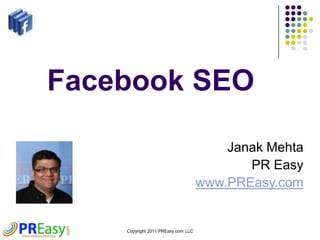 Copyright 2011 PREasy.com LLC Facebook SEO  Janak Mehta PR Easy www.PREasy.com 