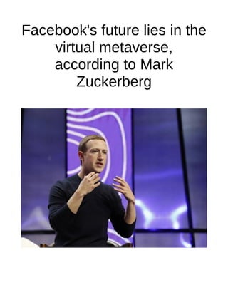 Facebook's future lies in the
virtual metaverse,
according to Mark
Zuckerberg
 