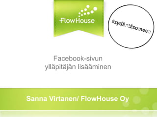 Facebook-sivun
ylläpitäjän lisääminen
Sanna Virtanen/ FlowHouse Oy
 