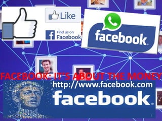 FACEBOOK: IT’S ABOUT THE MONEY
http://www.facebook.com
1
 