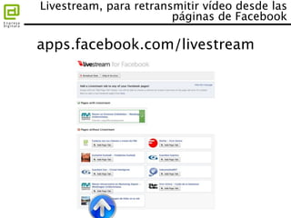Hay que instalar la
aplicación “LiveStream
Procaster” en el
ordenador desde el
que se va a emitir

Livestream, para retran...