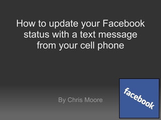 How to update your Facebook status with a text message from your cell phone By Chris Moore 