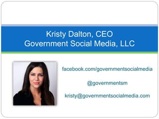 facebook.com/governmentsocialmedia
@governmentsm
kristy@governmentsocialmedia.com
Kristy Dalton, CEO
Government Social Media, LLC
 