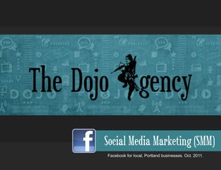 Social Media Marketing (SMM)
Facebook for local, Portland businesses. Oct. 2011.
 
