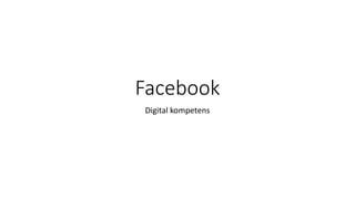 Facebook
Digital kompetens
 