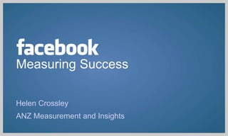 Measuring Success

Helen Crossley
ANZ Measurement and Insights
 