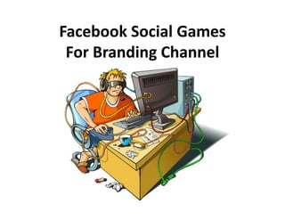 Facebook Social Games
For Branding Channel

 