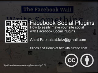 ` How to easily make your site social with Facebook Social Plugins Aizat Faiz  [email_address] Slides and Demo at http://fb.aizatto.com Facebook Social  Plugins 