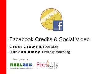 Facebook Credits & Social Video Grant Crowell , Reel SEO Duncan Alney , Firebelly Marketing 