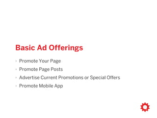 Advantages of facebook advertising
‣ Stronger Brand Awareness, Engagement, & Loyalty
‣ Increased Reach & Broader Customer Base
‣ Increased Web Traffic
‣ Increased Conversions, Leads, & Sales
 