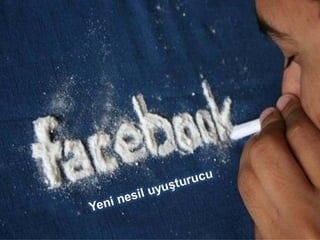 Facebook Yeni Nesil Uyuşturucu