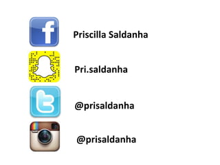 Priscilla Saldanha
@prisaldanha
@prisaldanha
Pri.saldanha
 