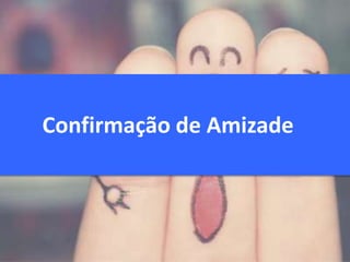 Confirmação de Amizade
 
