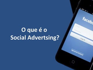 O que é o
Social Advertsing?
 