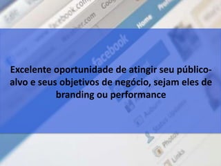 Excelente oportunidade de atingir seu público-
alvo e seus objetivos de negócio, sejam eles de
branding ou performance
 