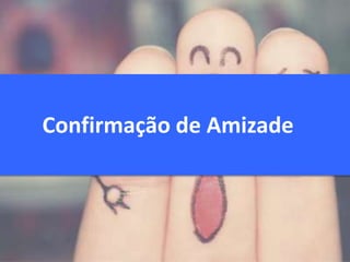 Confirmação de Amizade
 