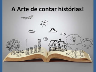 A Arte de contar histórias!
 