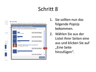Schritt 8
1. Sie sollten nun das
folgende PopUp
bekommen.
2. Wählen Sie aus der
Listet Ihrer Seiten eine
aus und klicken Sie auf
„Eine Seite
hinzufügen“.
 