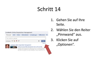 Schritt 14
1. Gehen Sie auf Ihre
Seite.
2. Wählen Sie den Reiter
„Pinnwand“ aus.
3. Klicken Sie auf
„Optionen“.
 