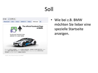 Soll
• Wie bei z.B. BMW
möchten Sie lieber eine
spezielle Startseite
anzeigen.
Quelle: http://www.facebook.com/BMW
 