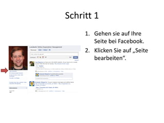 Schritt 1
1. Gehen sie auf Ihre
Seite bei Facebook.
2. Klicken Sie auf „Seite
bearbeiten“.
 